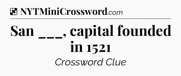 Solution: San ___, capital founded in 1521 - NYT Crossword