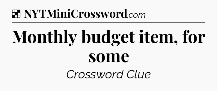 Solution: Monthly budget item, for some - NYT Crossword