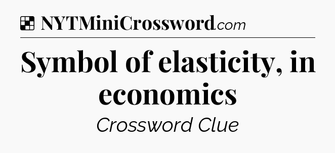 Solution: Symbol of elasticity, in economics - NYT Crossword