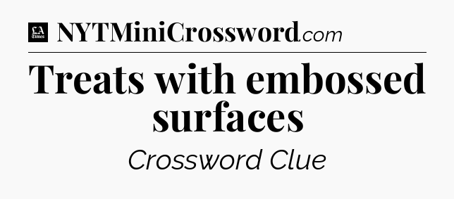 Treats with embossed surfaces - LA Times Crossword