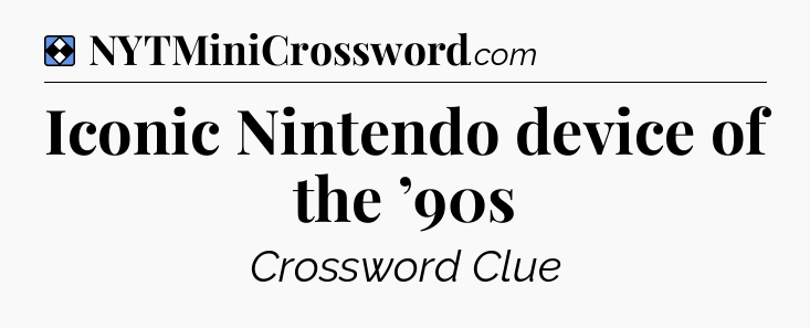 Solution: Iconic Nintendo device of the ’90s - NYT Mini Crossword