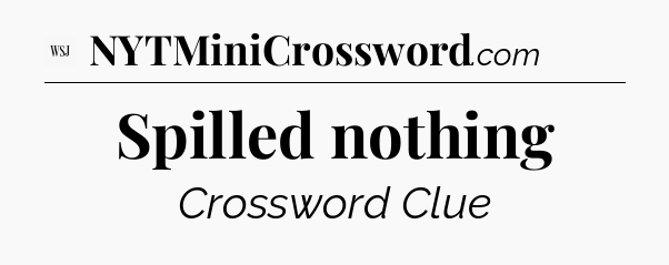 Spilled nothing - WSJ Crossword