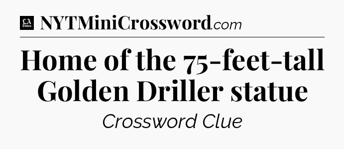 Home of the 75-feet-tall Golden Driller statue - LA Times Crossword