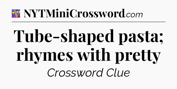 Tube-shaped pasta; rhymes with pretty Codycross