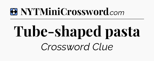 Solution: Tube-shaped pasta - NYT Mini Crossword
