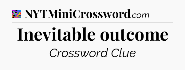 Inevitable outcome Crossword Clue