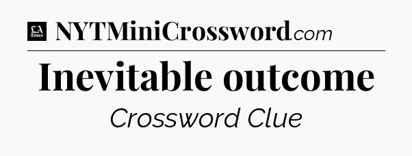Inevitable outcome - LA Times Crossword