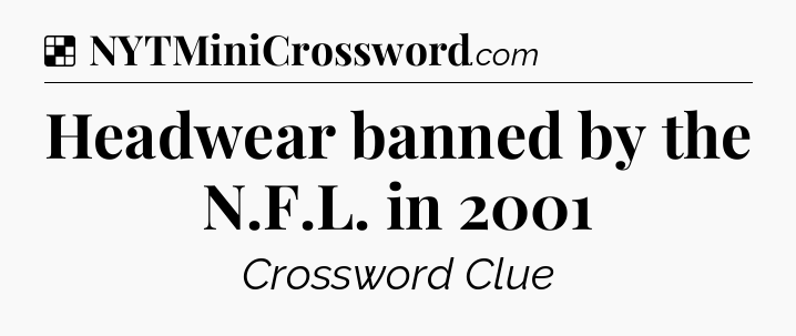 Solution: Headwear banned by the N.F.L. in 2001 - NYT Crossword