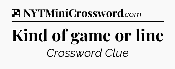 Solution: Kind of game or line - NYT Crossword