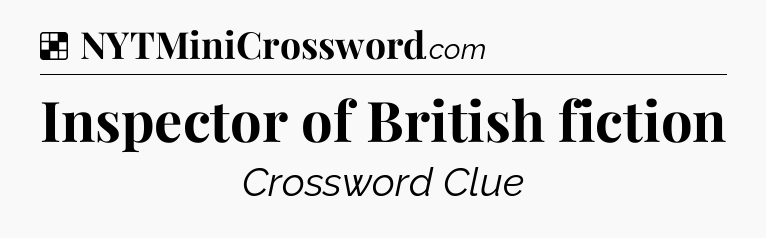 Solution: Inspector of British fiction - NYT Crossword