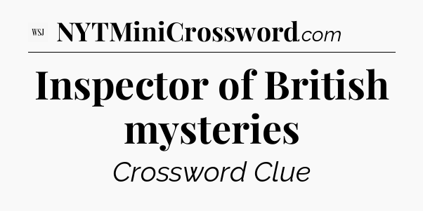 Inspector of British mysteries - WSJ Crossword