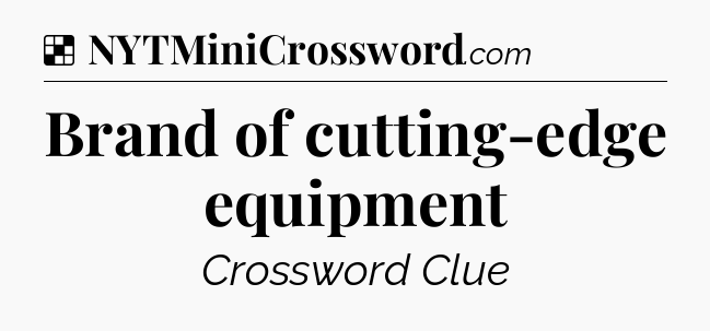 Solution: Brand of cutting-edge equipment - NYT Crossword