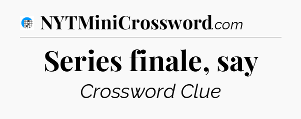 Series finale, say Crossword Clue
