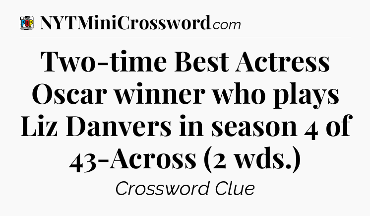Two-time Best Actress Oscar winner who plays Liz Danvers in season 4 of 43-Across (2 wds.) Crossword Clue