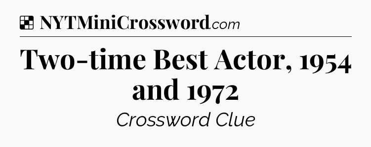 Solution: Two-time Best Actor, 1954 and 1972 - NYT Crossword