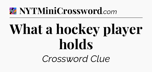 What a hockey player holds Crossword Clue