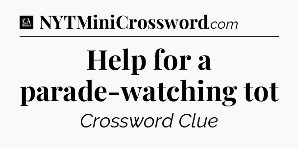 Help for a parade-watching tot - LA Times Crossword
