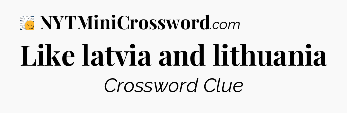 Like latvia and lithuania - 7 Little Words