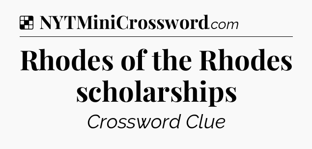 Solution: Rhodes of the Rhodes scholarships - NYT Crossword