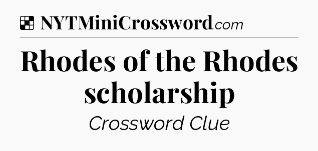 Solution: Rhodes of the Rhodes scholarship - NYT Crossword