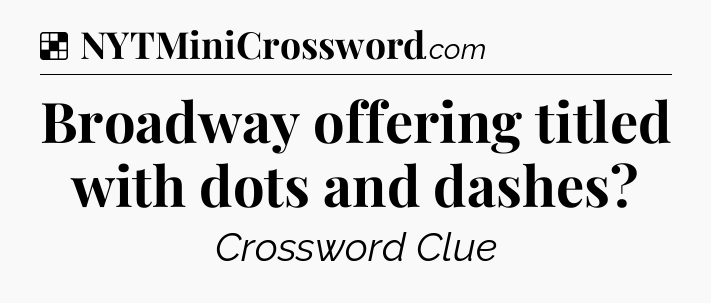 Solution: Broadway offering titled with dots and dashes - NYT Crossword