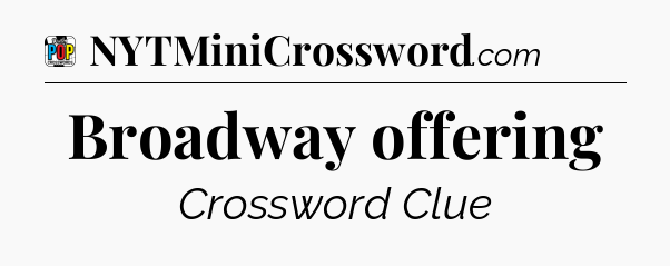 Broadway offering Crossword Clue