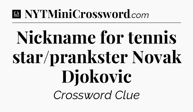 Nickname for tennis star/prankster Novak Djokovic - LA Times Crossword