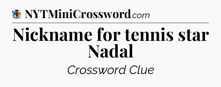 Nickname for tennis star Nadal Crossword Clue