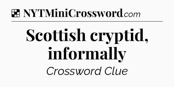 Solution: Scottish cryptid, informally - NYT Crossword