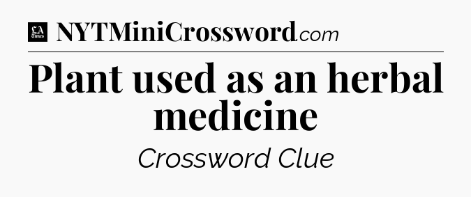 Plant used as an herbal medicine - LA Times Crossword