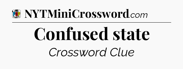 Confused state Crossword Clue