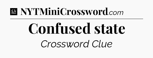 Confused state - LA Times Crossword
