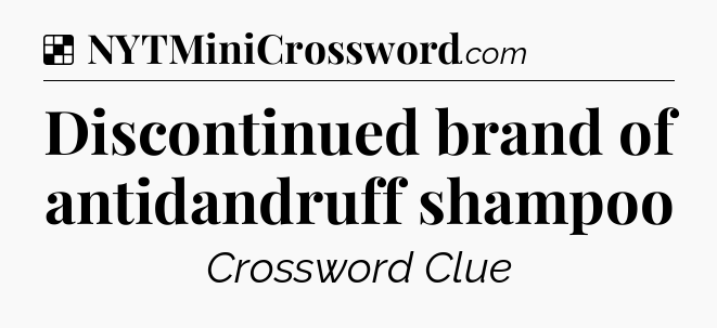 Solution: Discontinued brand of antidandruff shampoo - NYT Crossword