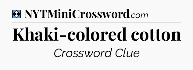 Solution: Khaki-colored cotton - NYT Mini Crossword