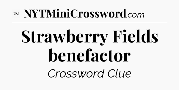 Strawberry Fields benefactor - WSJ Crossword