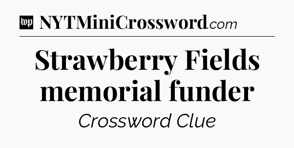 Strawberry Fields memorial funder Crossword Clue