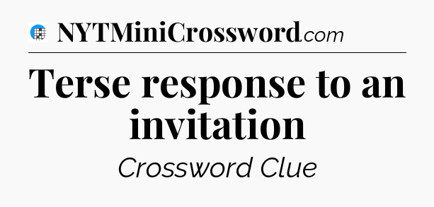 Terse response to an invitation Crossword Clue