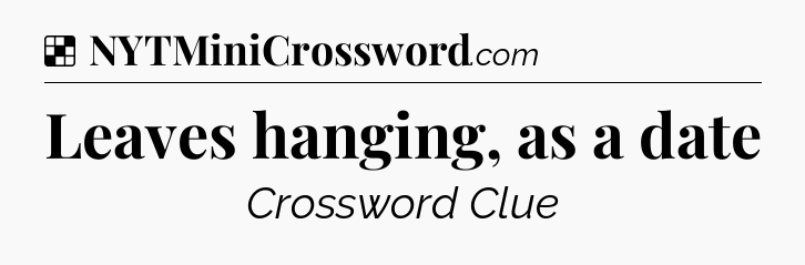Solution: Leaves hanging, as a date - NYT Crossword