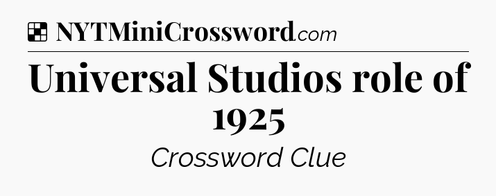Solution: Universal Studios role of 1925 - NYT Crossword