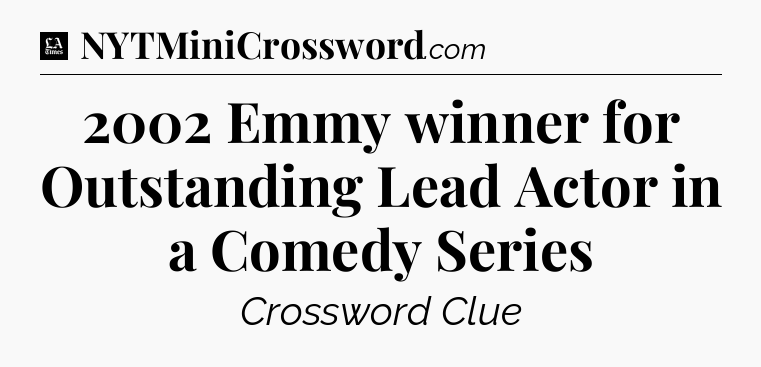 2002 Emmy winner for Outstanding Lead Actor in a Comedy Series - LA Times Crossword