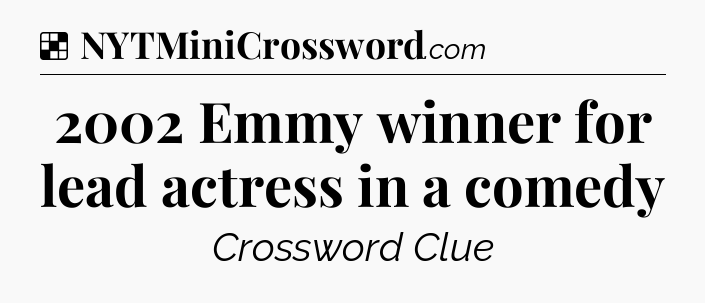 Solution: 2002 Emmy winner for lead actress in a comedy - NYT Crossword