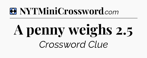 Solution: A penny weighs 2.5 - NYT Mini Crossword