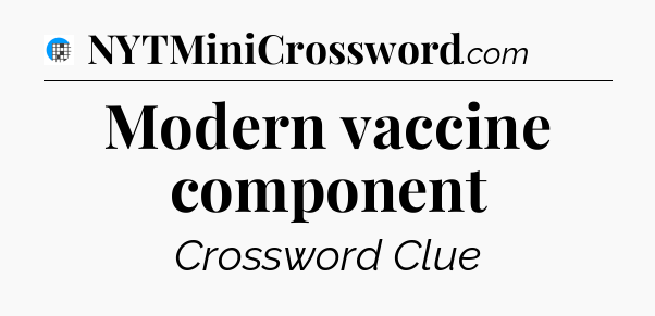 Modern vaccine component Crossword Clue
