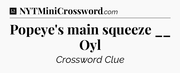 Popeye's main squeeze __ Oyl - LA Times Crossword