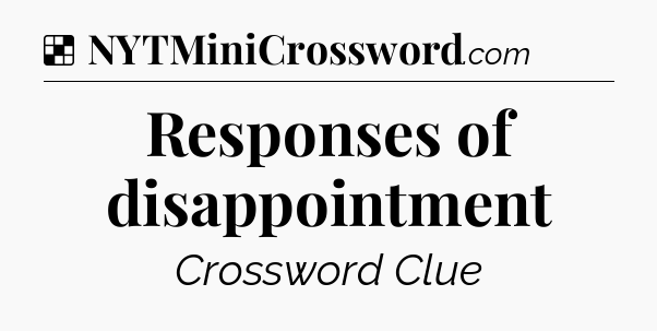Solution: Responses of disappointment - NYT Crossword
