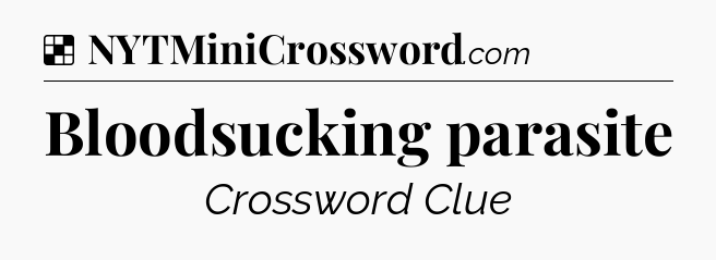 Solution: Bloodsucking parasite - NYT Crossword