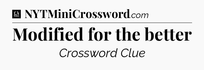 Modified for the better - LA Times Crossword