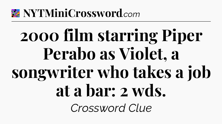 2000 film starring Piper Perabo as Violet, a songwriter who takes a job at a bar: 2 wds Crossword Clue