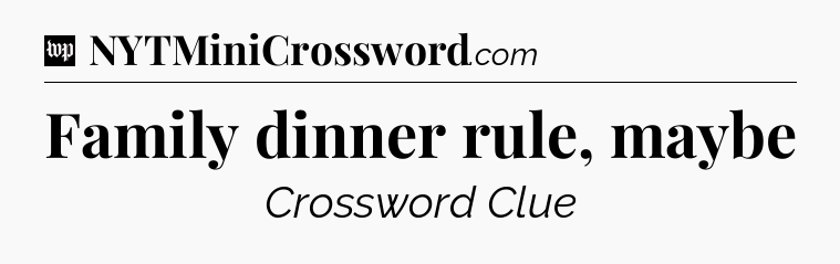 Family dinner rule, maybe Crossword Clue
