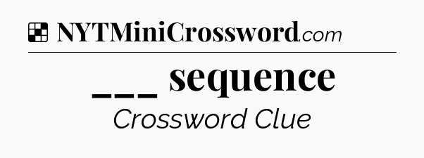 Solution: ___ sequence - NYT Crossword